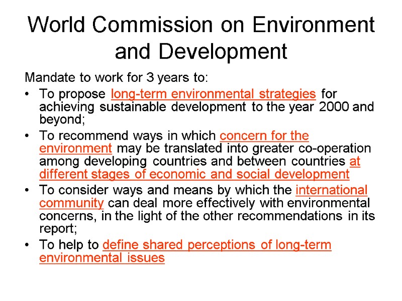 World Commission on Environment and Development Mandate to work for 3 years to: To